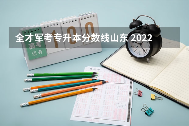 全才军考专升本分数线山东 2022年专升本分数段