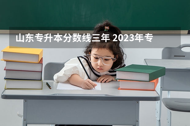 山东专升本分数线三年 2023年专升本分数线山东