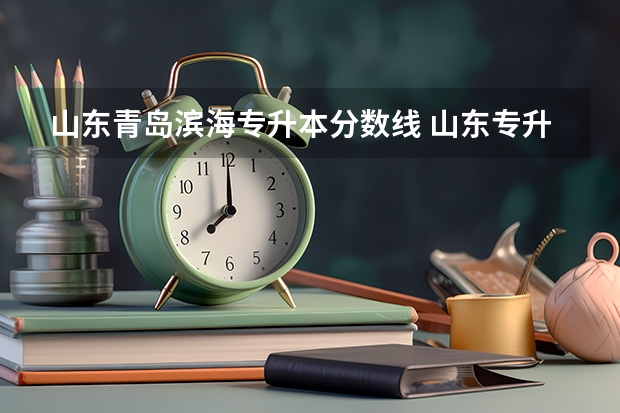 山东青岛滨海专升本分数线 山东专升本266分能去啥学校啊